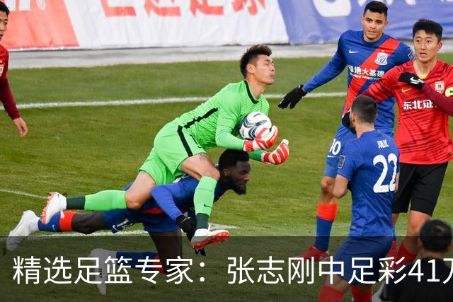 精选足篮专家：张志刚中足彩41万 朱宇桐7连红
