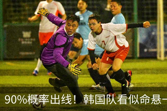 90%概率出线！韩国队看似命悬一线，实则大局已定，根本不用慌